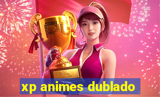 xp animes dublado